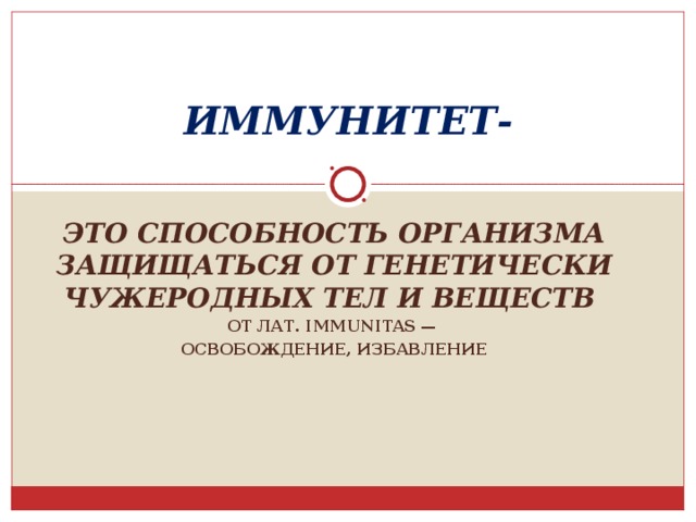 ИММУНИТЕТ- ЭТО СПОСОБНОСТЬ ОРГАНИЗМА ЗАЩИЩАТЬСЯ ОТ ГЕНЕТИЧЕСКИ ЧУЖЕРОДНЫХ ТЕЛ И ВЕЩЕСТВ  ОТ ЛАТ. IMMUNITAS — ОСВОБОЖДЕНИЕ, ИЗБАВЛЕНИЕ 