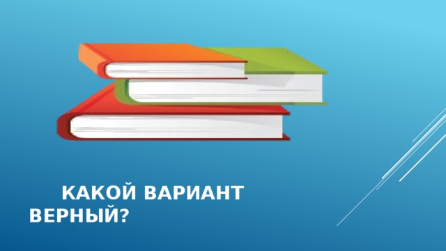  какой вариант верный? 