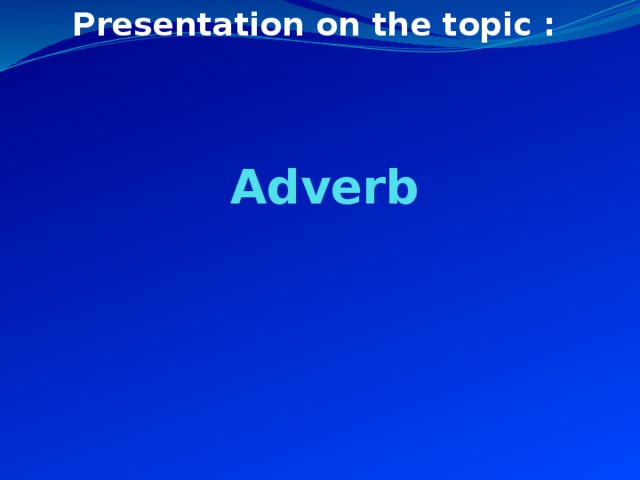 Presentation on the topic :   Adverb 