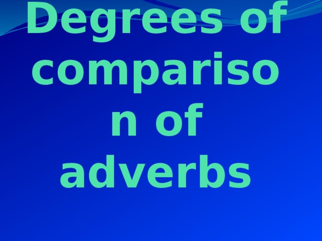 Degrees of comparison of adverbs 