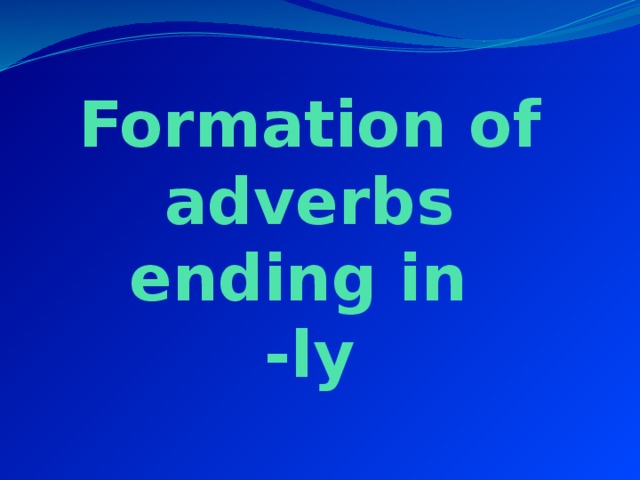 Formation of adverbs ending in  -ly 