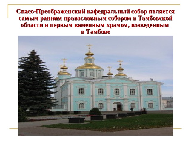 Спасо-Преображенский кафедральный собор является самым ранним православным собором в Тамбовской области и первым каменным храмом, возведенным  в Тамбове 