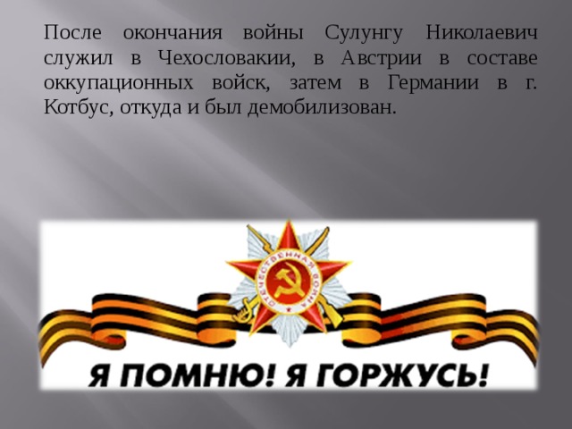После окончания войны Сулунгу Николаевич служил в Чехословакии, в Австрии в составе оккупационных войск, затем в Германии в г. Котбус, откуда и был демобилизован. 