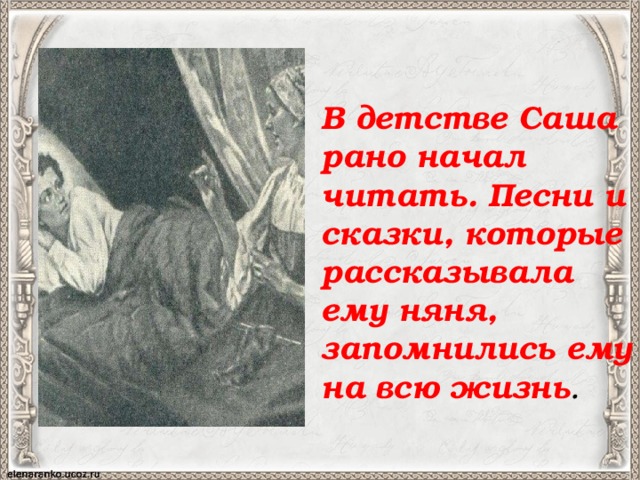 В детстве Саша рано начал читать. Песни и сказки, которые рассказывала ему няня, запомнились ему на всю жизнь . 