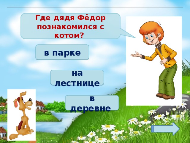 Где дядя Фёдор познакомился с котом? в парке на лестнице в деревне 