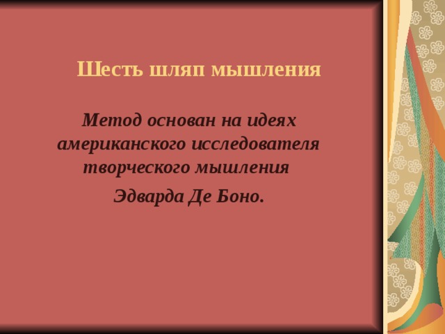 Шесть шляп мышления Метод основан на идеях американского исследователя творческого мышления Эдварда Де Боно. 