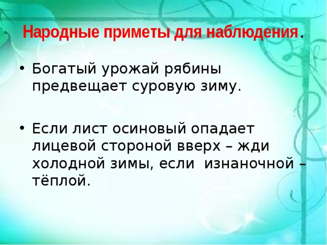 Народные приметы для наблюдения . Богатый урожай рябины предвещает суровую зиму.  Если лист осиновый опадает лицевой стороной вверх – жди холодной зимы, если изнаночной – тёплой. 