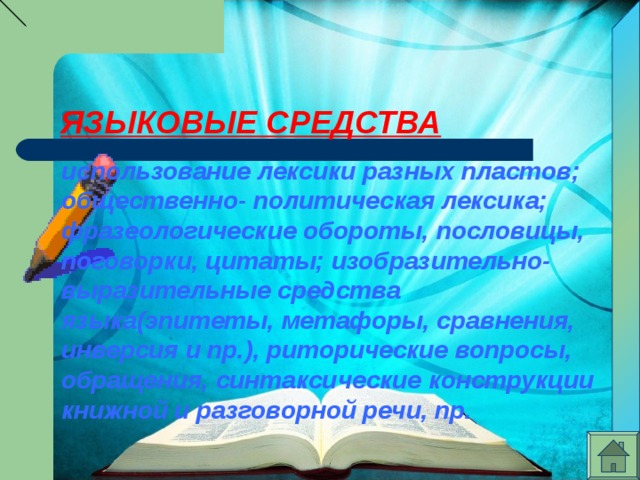ЯЗЫКОВЫЕ СРЕДСТВА Функция: изложение научной информации  использование лексики разных пластов; общественно- политическая лексика; фразеологические обороты, пословицы, поговорки, цитаты; изобразительно- выразительные средства языка(эпитеты, метафоры, сравнения, инверсия и пр.), риторические вопросы, обращения, синтаксические конструкции книжной и разговорной речи, пр. 