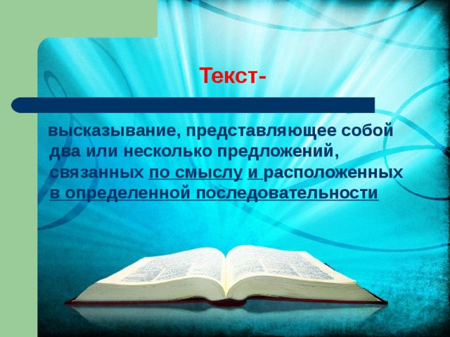 Текст-  высказывание, представляющее собой два или несколько предложений, связанных по смыслу  и расположенных в определенной последовательности 