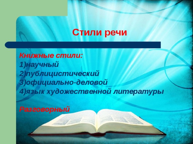 Стили речи Книжные стили: 1)научный 2)публицистический 3)официально-деловой 4)язык художественной литературы  Разговорный 