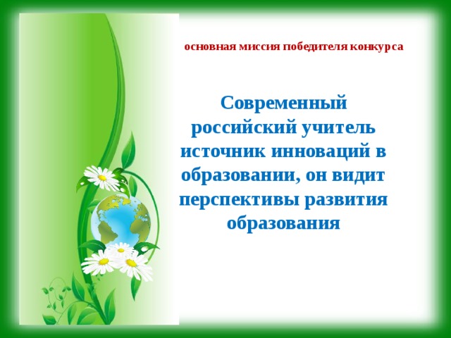 основная миссия победителя конкурса   Современный российский учитель источник инноваций в образовании, он видит перспективы развития образования 