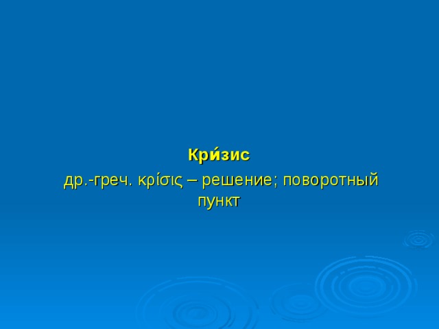 Кри́зис   др.-греч. κρίσις – решение; поворотный пункт  
