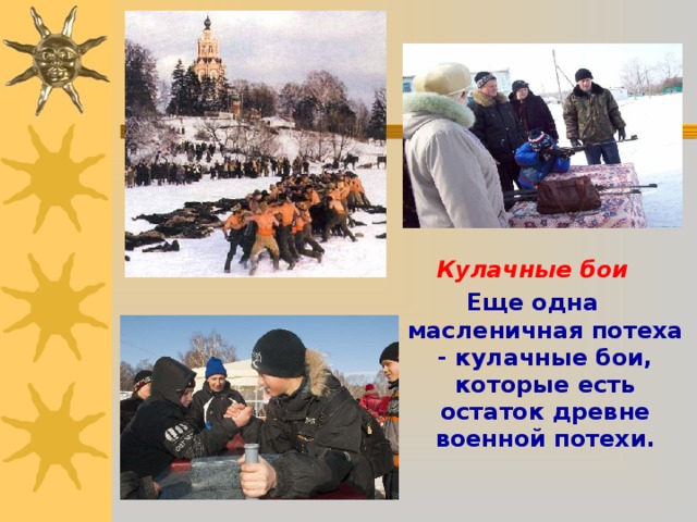  Кулачные бои Еще одна масленичная потеха - кулачные бои, которые есть остаток древне военной потехи. 