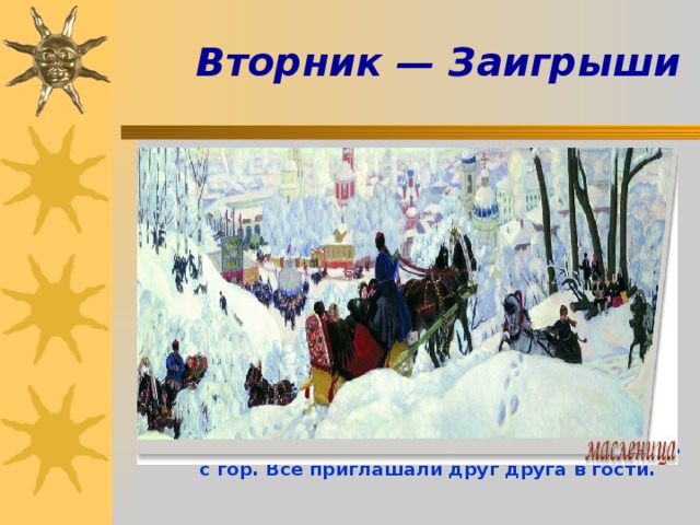  Вторник — Заигрыши С раннего утра молодежь веселилась и каталась с гор. Все приглашали друг друга в гости.    
