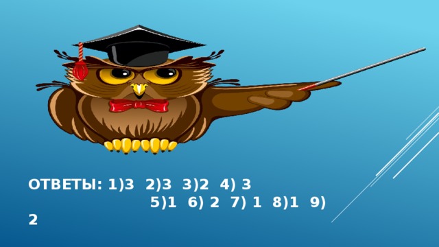 Ответы: 1)3 2)3 3)2 4) 3 5)1 6) 2 7) 1 8)1 9) 2 