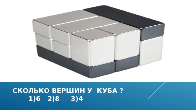 Сколько вершин у куба ?  1)6 2)8 3)4 