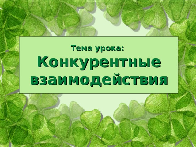 Тема урока:  Конкурентные взаимодействия 