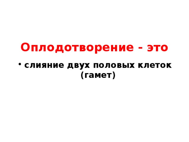 Оплодотворение - это слияние двух половых клеток (гамет) 