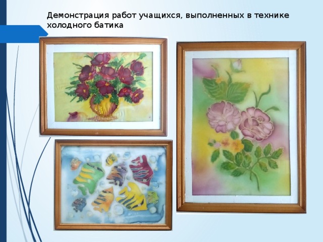 Демонстрация работ учащихся, выполненных в технике холодного батика 