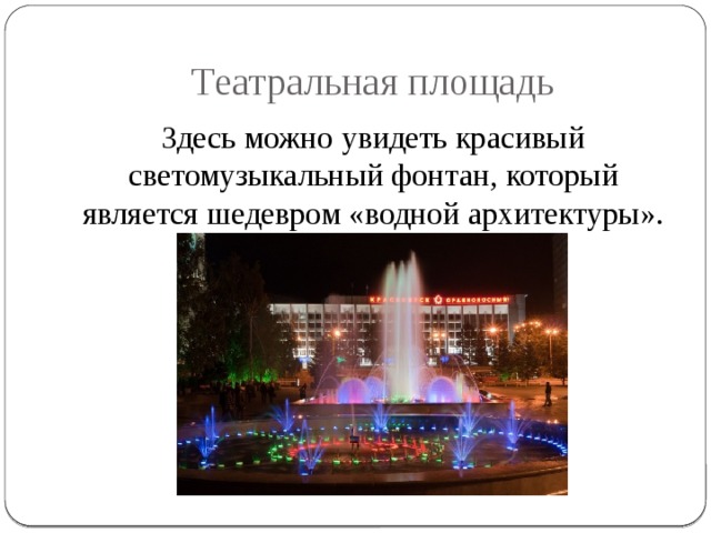 Театральная площадь Здесь можно увидеть красивый светомузыкальный фонтан, который является шедевром «водной архитектуры». 