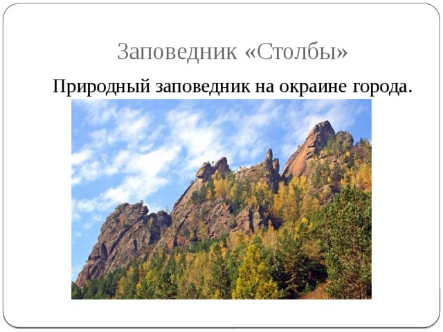 Заповедник «Столбы» Природный заповедник на окраине города. 