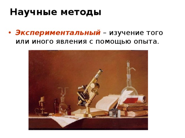 Научные методы Экспериментальный – изучение того или иного явления с помощью опыта. 