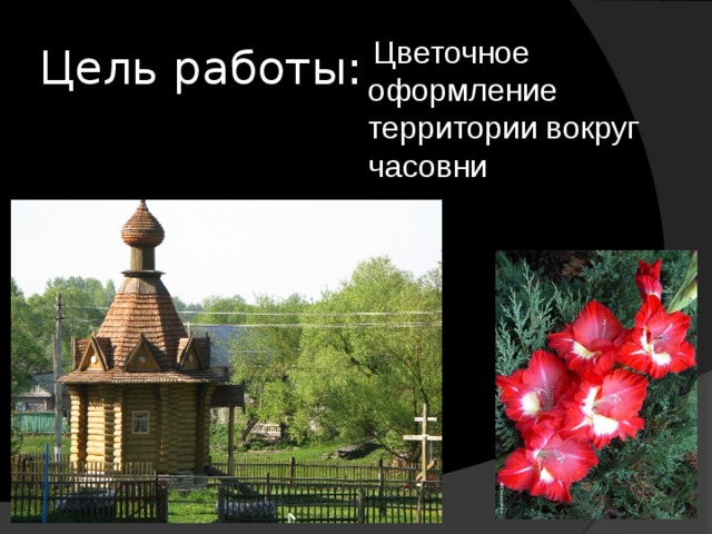 Цель работы:  Цветочное оформление территории вокруг часовни 