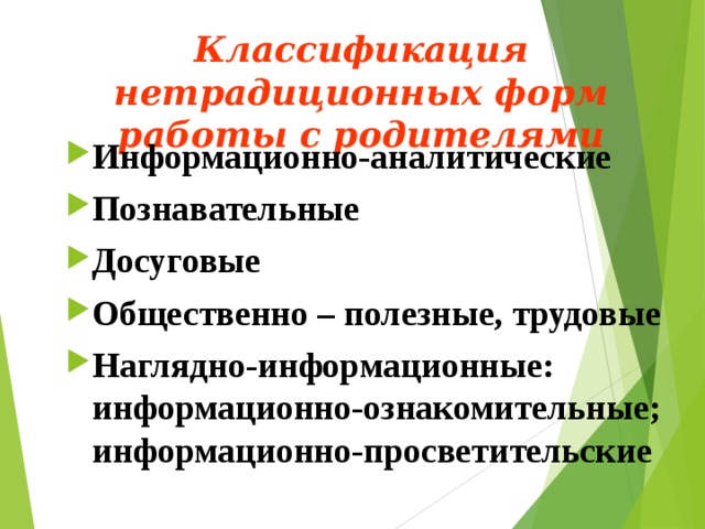 Классификация нетрадиционных форм работы с родителями Информационно-аналитические Познавательные Досуговые Общественно – полезные, трудовые Наглядно-информационные: информационно-ознакомительные; информационно-просветительские 