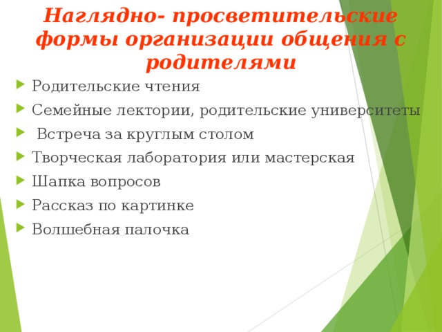 Наглядно- просветительские формы организации общения с родителями Родительские чтения Семейные лектории, родительские университеты  Встреча за круглым столом Творческая лаборатория или мастерская Шапка вопросов Рассказ по картинке Волшебная палочка 