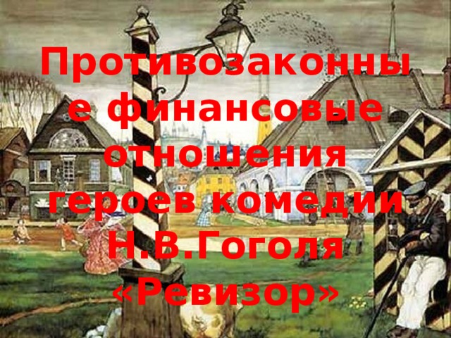  Противозаконные финансовые отношения героев комедии Н.В.Гоголя «Ревизор» 