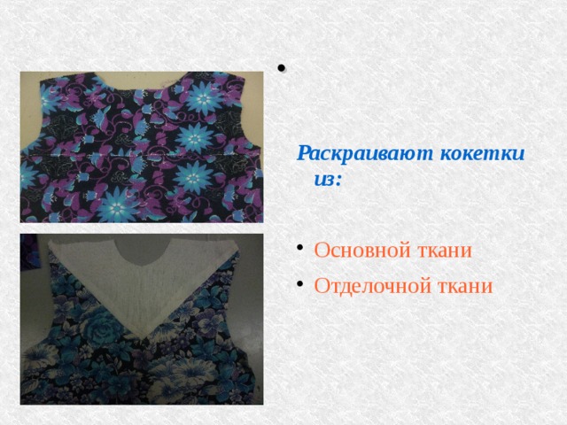 .  Раскраивают кокетки из:  Основной ткани Отделочной ткани 