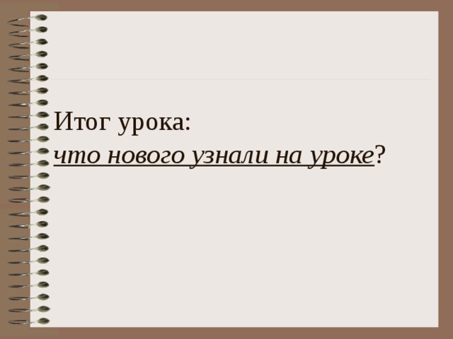 Итог урока:  что нового узнали на уроке ? 