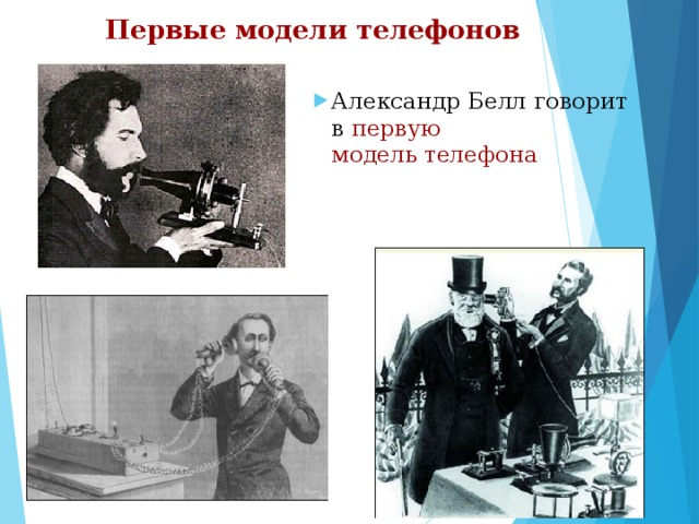 Первые модели телефонов Александр Белл говорит в первую  модель телефона 