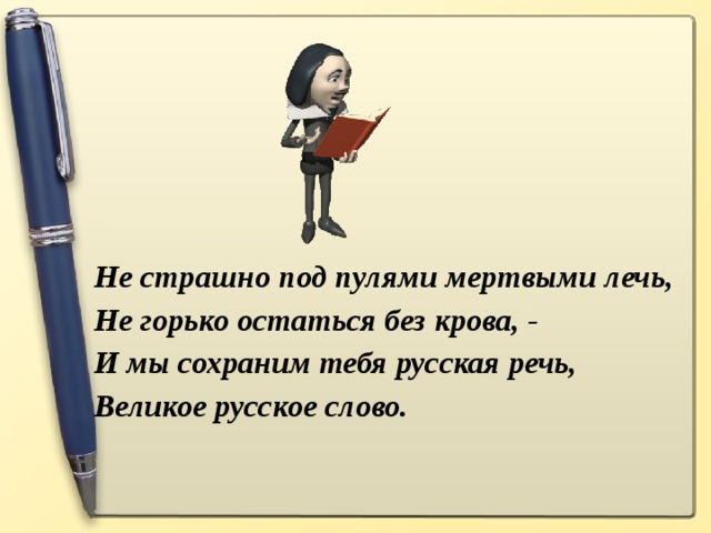 Не страшно под пулями мертвыми лечь, Не горько остаться без крова, - И мы сохраним тебя русская речь, Великое русское слово.