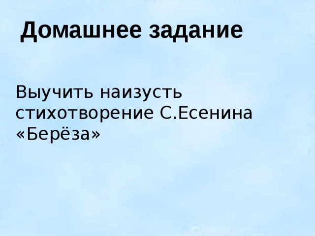  Домашнее задание Выучить наизусть стихотворение С.Есенина «Берёза» 