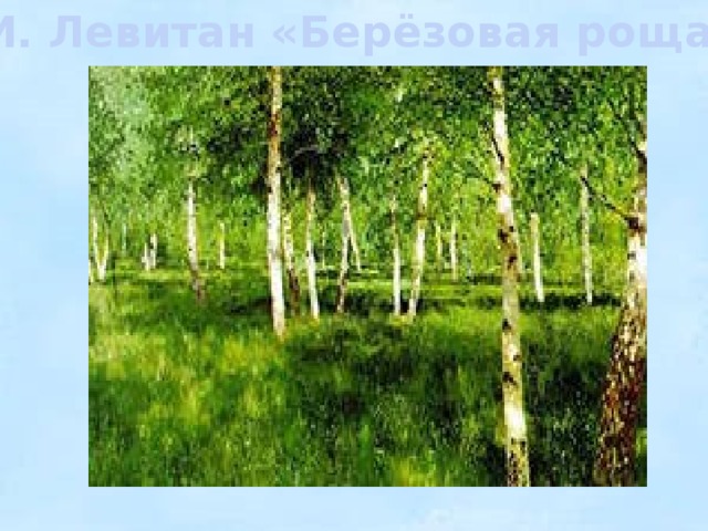 И.И. Левитан «Берёзовая роща»               