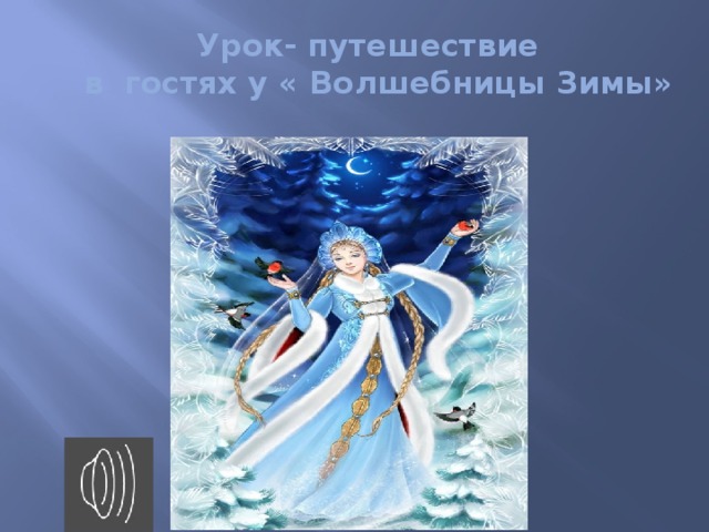  Урок- путешествие  в гостях у « Волшебницы Зимы» 