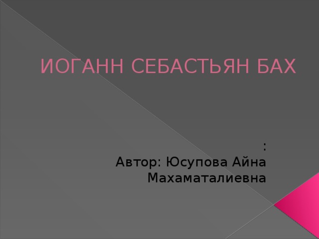 ИОГАНН СЕБАСТЬЯН БАХ : Автор: Юсупова Айна Махаматалиевна 