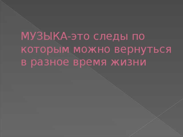 МУЗЫКА-это следы по которым можно вернуться в разное время жизни 