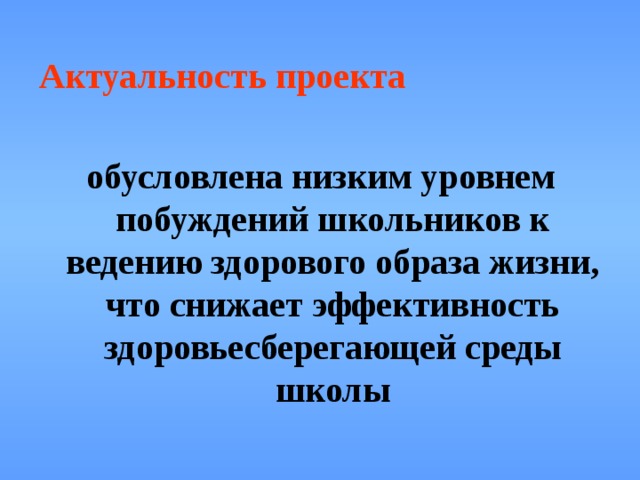 Актуальность проекта обусловлена низким уровнем побуждений школьников к ведению здорового образа жизни, что снижает эффективность здоровьесберегающей среды школы 