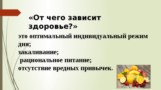 «От чего зависит здоровье?» это оптимальный индивидуальный режим дня; закаливание;  рациональное питание; отсутствие вредных привычек. 