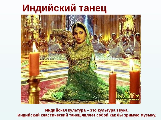 Индийский танец Индийская культура – это культура звука.  Индийский классический танец являет собой как бы зримую музыку. 