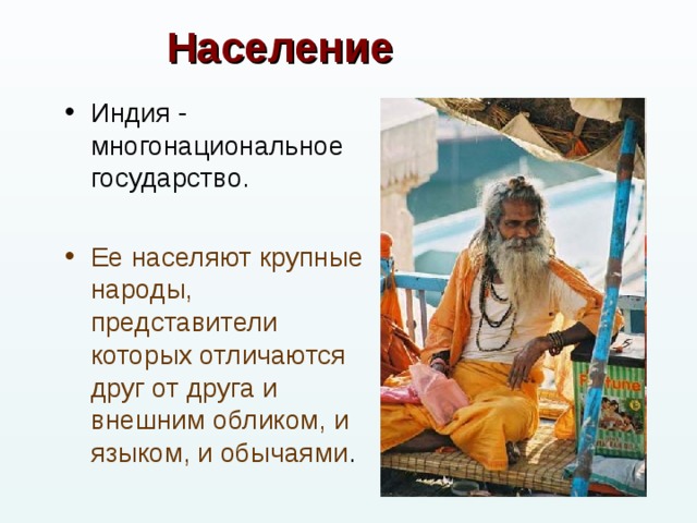 Население Индия - многонациональное государство. Ее населяют крупные народы, представители которых отличаются друг от друга и внешним обликом, и языком, и обычаями . 