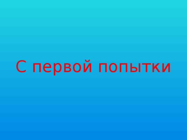 С первой попытки