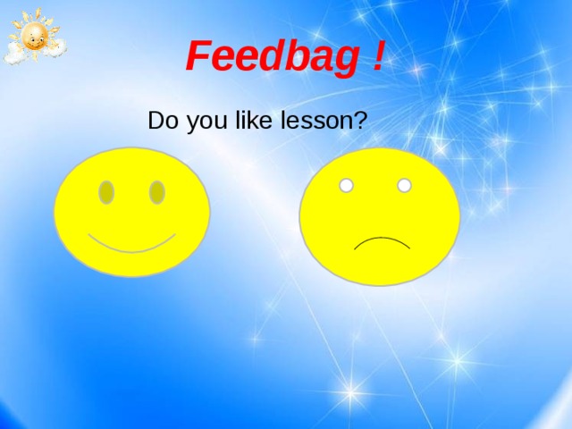 Feedbag !  Do you like lesson? 