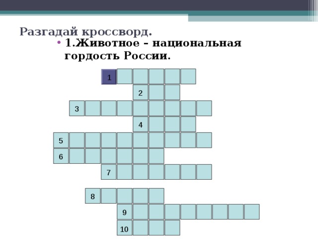  Разгадай кроссворд. 1.Животное – национальная гордость России. 1 2 3 4 5 6 7 8 9 10 