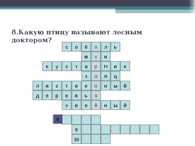 8.Какую птицу называют лесным доктором? о с ь б о л х и м к а т с Н и у к р з ц а я в ы л н т с и й е н д ь в я е р е в о н ы й й х 8 9 10 