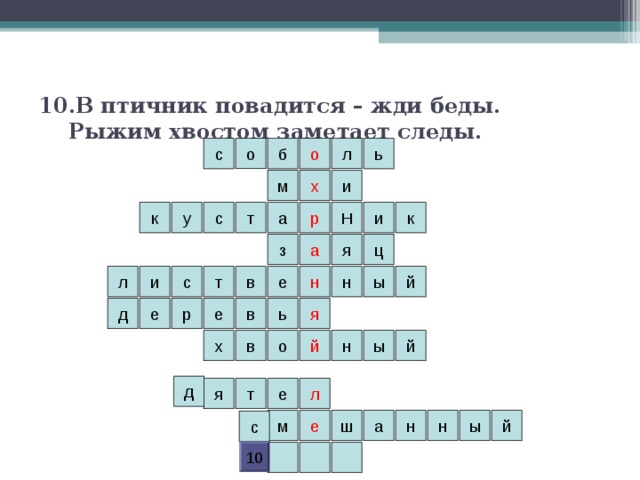 10.В птичник повадится – жди беды.  Рыжим хвостом заметает следы. о с ь б о л х и м к а т с Н и у к р з ц а я в ы л н т с и й е н е е р д я ь в й й ы н в х о д л е я т н й а е н ы м ш с 10 