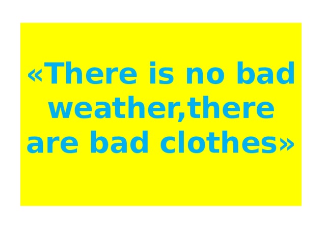 «There is no bad weather,there are bad clothes»   
