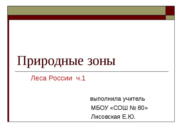  Леса России ч.1  выполнила учитель  МБОУ «СОШ № 80»  Лисовская Е.Ю. Природные зоны 